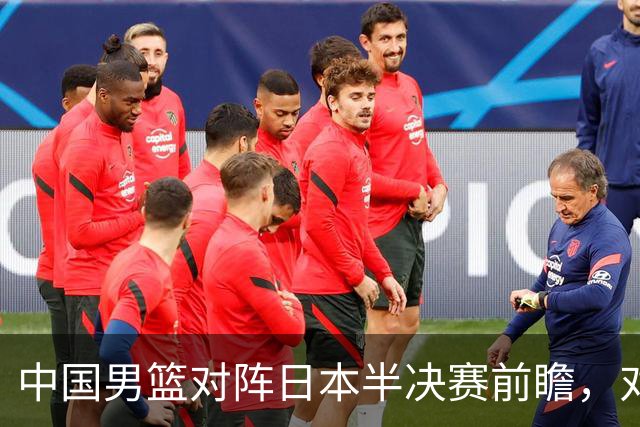 中国男篮对阵日本半决赛前瞻，对后卫是大考，锋线必须有人站出来
